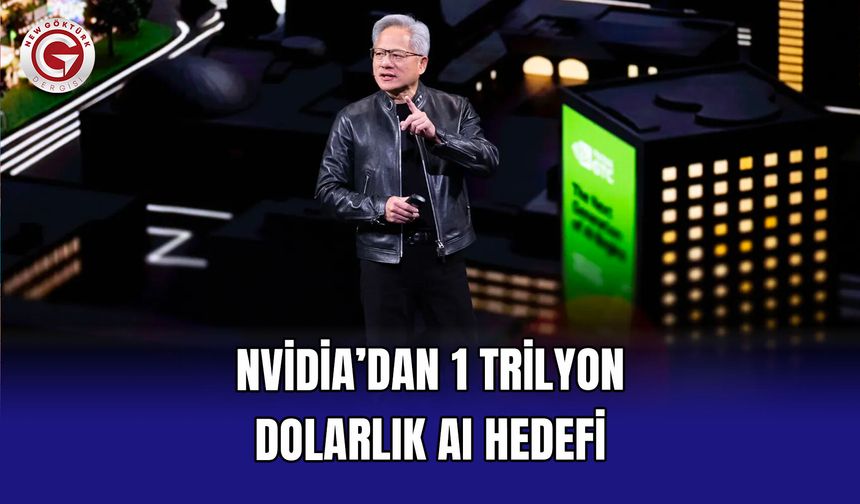 Nvidia’dan 1 Trilyon Dolarlık AI Hedefi
