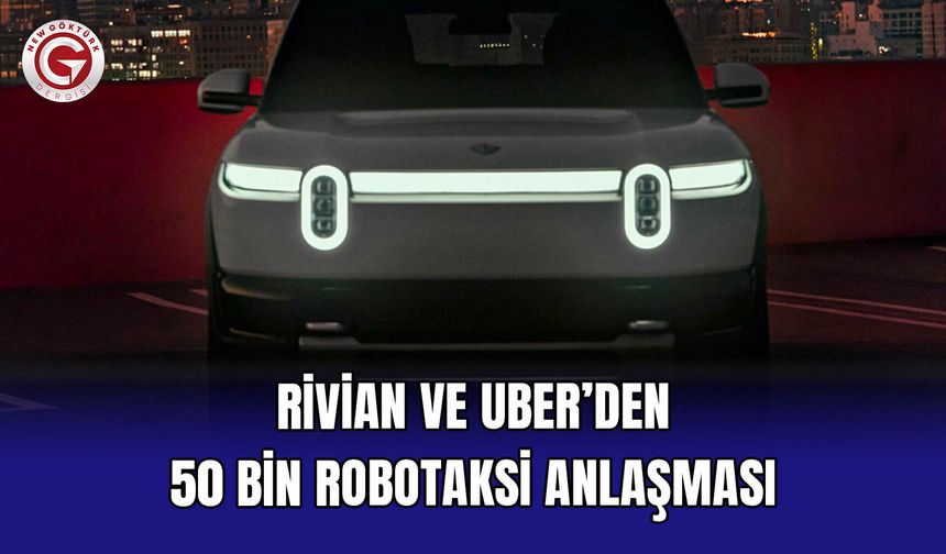 Rivian ve Uber’den 50 Bin Robotaksi Anlaşması
