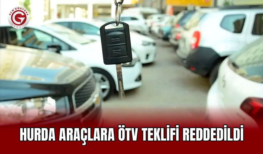 Hurda Araçlara ÖTV Teklifi Reddedildi
