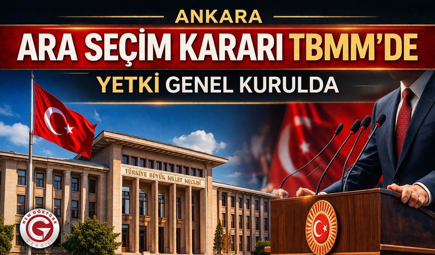 Ara Seçim Kararı TBMM’ye Bağlı