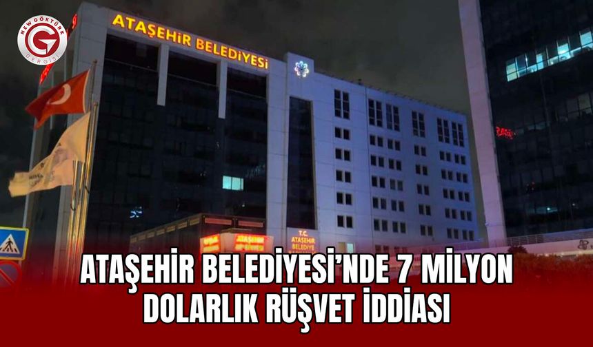 Ataşehir Belediyesi’nde 7 Milyon Dolarlık Rüşvet İddiası