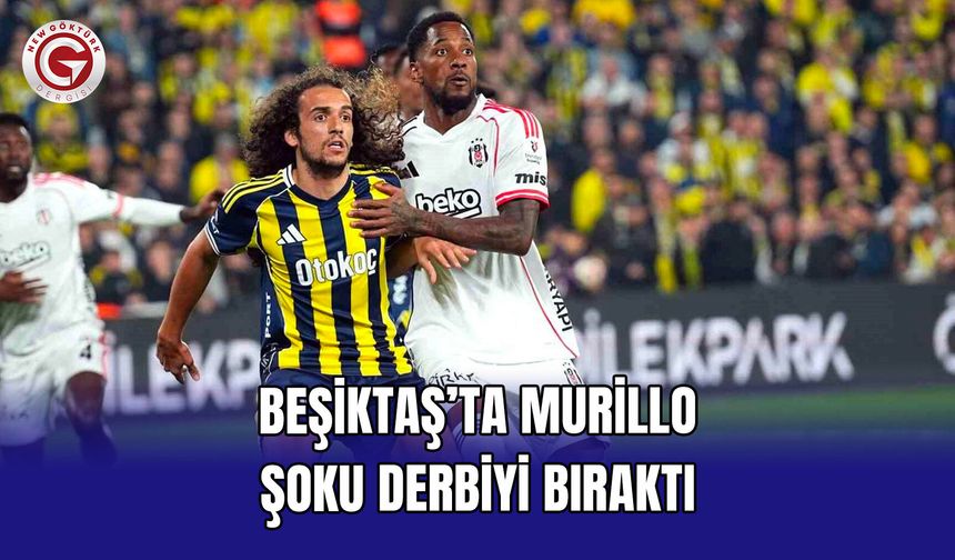 Beşiktaş’ta Murillo şoku derbiyi bıraktı