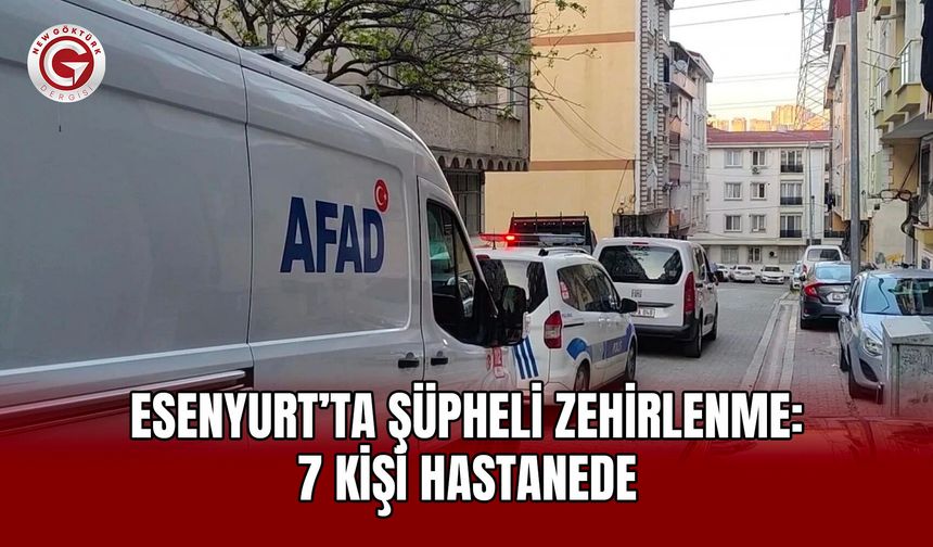 Esenyurt’ta Şüpheli Zehirlenme: 7 Kişi Hastanede