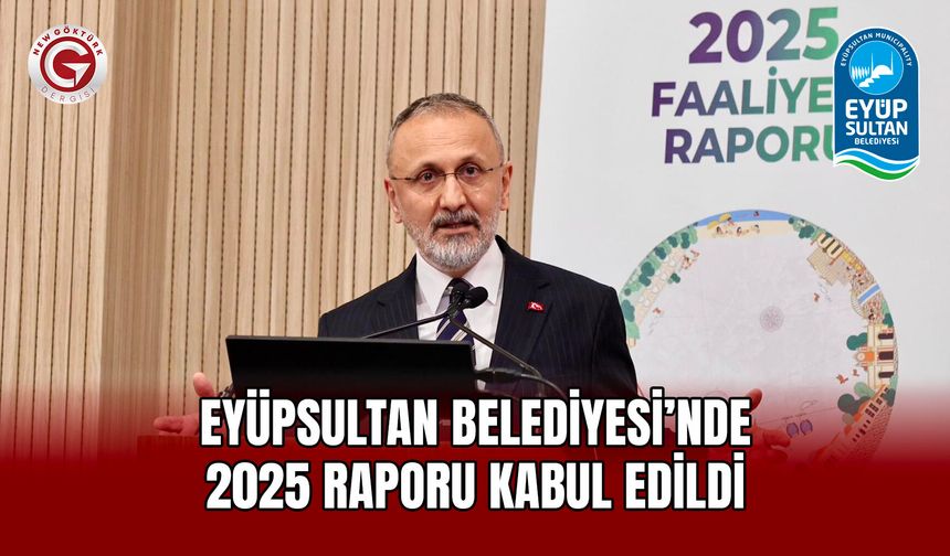 Eyüpsultan Belediyesi’nde 2025 Raporu Kabul Edildi