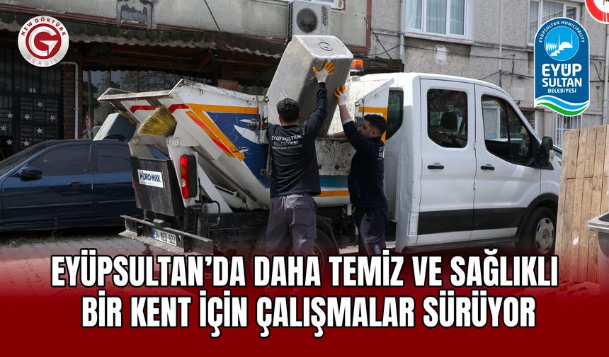 Eyüpsultan’da Daha Temiz ve Sağlıklı Bir Kent İçin Çalışmalar Sürüyor