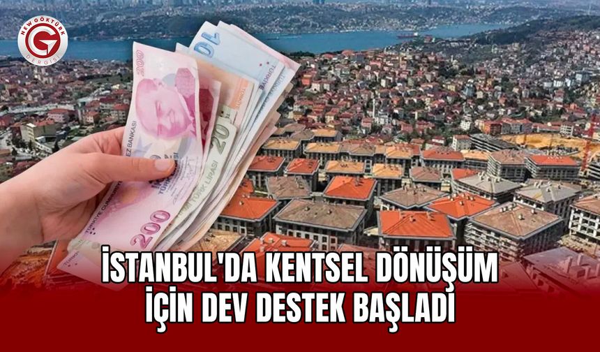 İstanbul'da Kentsel Dönüşüm İçin Dev Destek Başladı