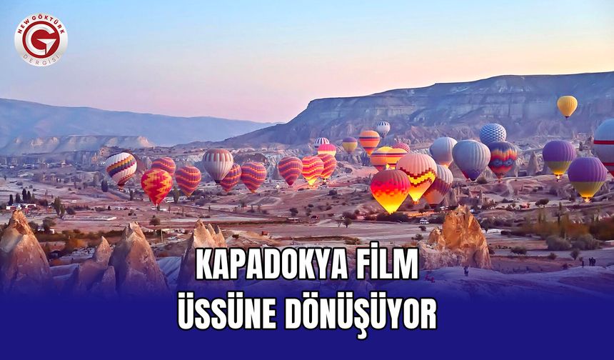 Kapadokya Film Üssüne Dönüşüyor