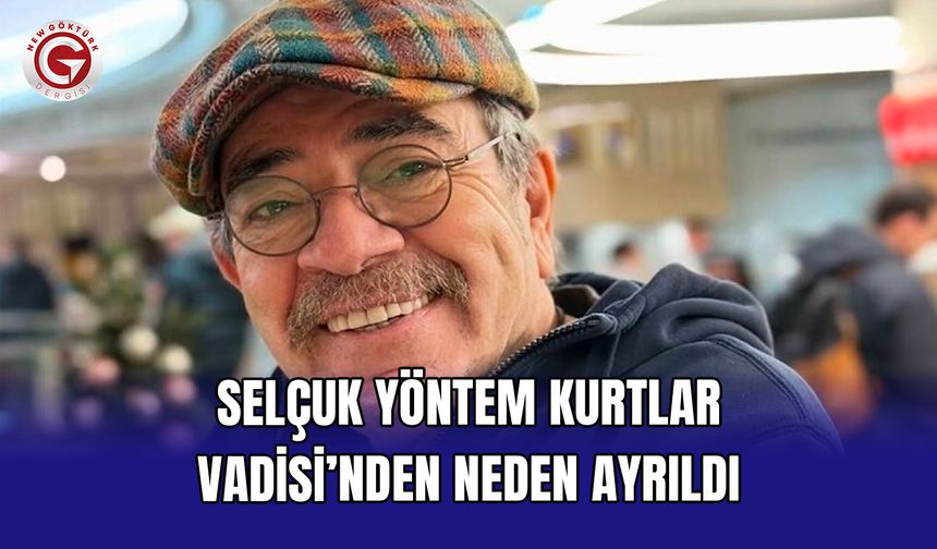 Selçuk Yöntem Kurtlar Vadisi’nden neden ayrıldı