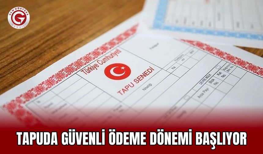 Tapuda Güvenli Ödeme Dönemi Başlıyor