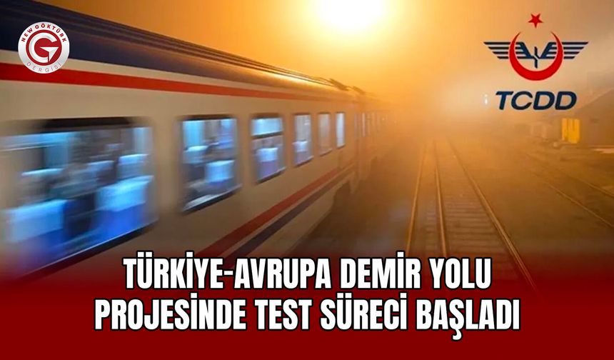 Türkiye–Avrupa Demir Yolu Projesinde Test Süreci Başladı
