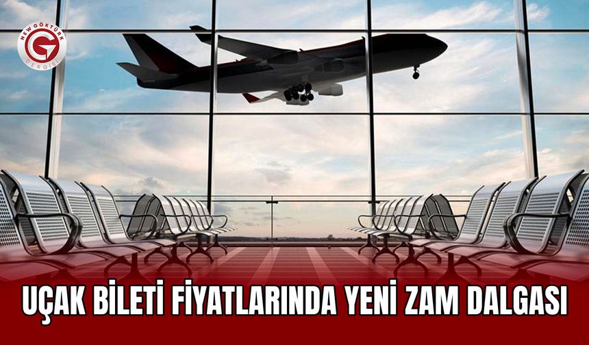 Uçak Bileti Fiyatlarında Yeni Zam Dalgası