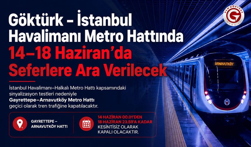 Göktürk - İstanbul Havalimanı Metro Hattı Geçici Kapanıyor