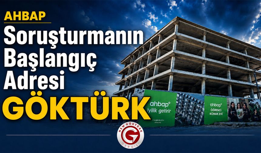 AHBAP Soruşturmasını Başlatan Şikâyetin Adresi: Göktürk