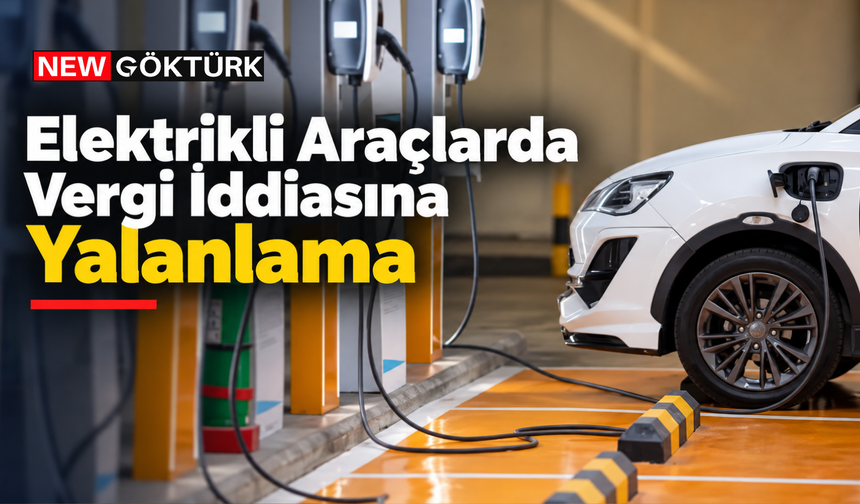 Elektrikli Araçlarda Vergi İddiasına Yalanlama