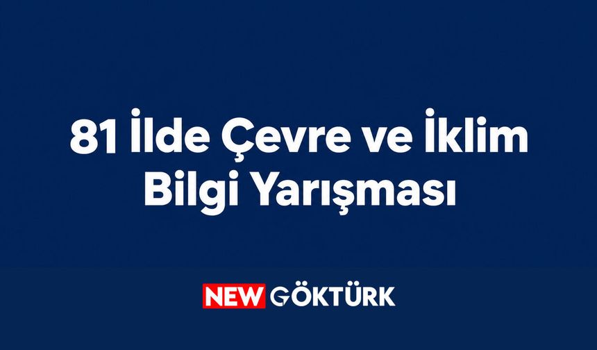 Liseler için 81 ilde çevre ve iklim bilgi yarışması düzenlenecek