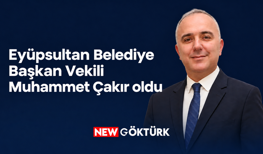 Eyüpsultan Belediye Başkan Vekili Muhammet Çakır oldu