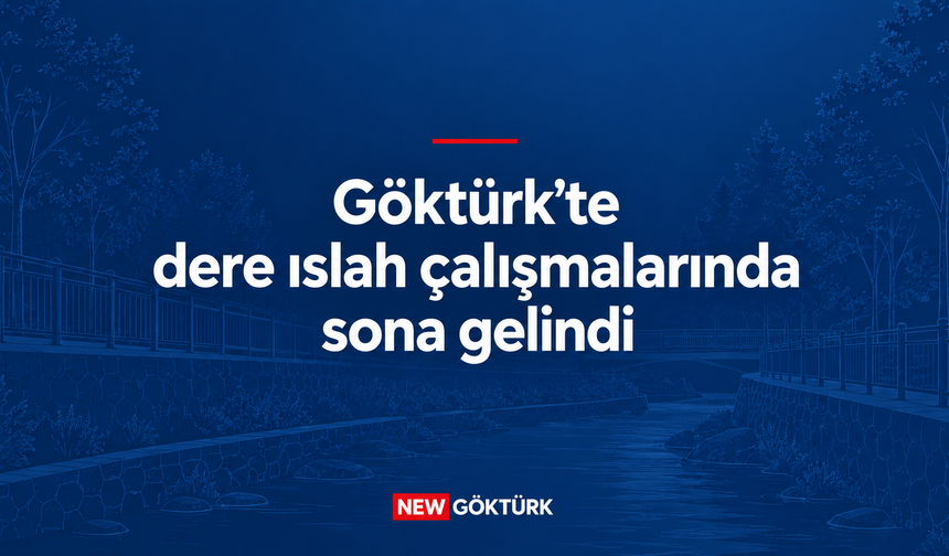 Göktürk'te Dere Islah Çalışmalarında Sona Gelindi