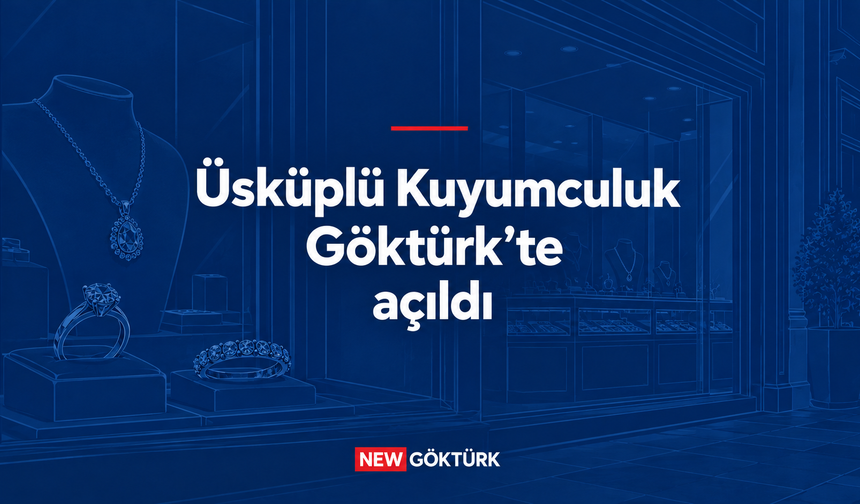 Üsküplü Kuyumculuk Göktürk’te açıldı
