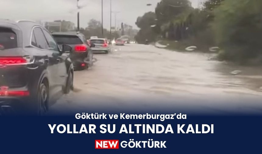 Göktürk ve Kemerburgaz’da yollar su altında kaldı