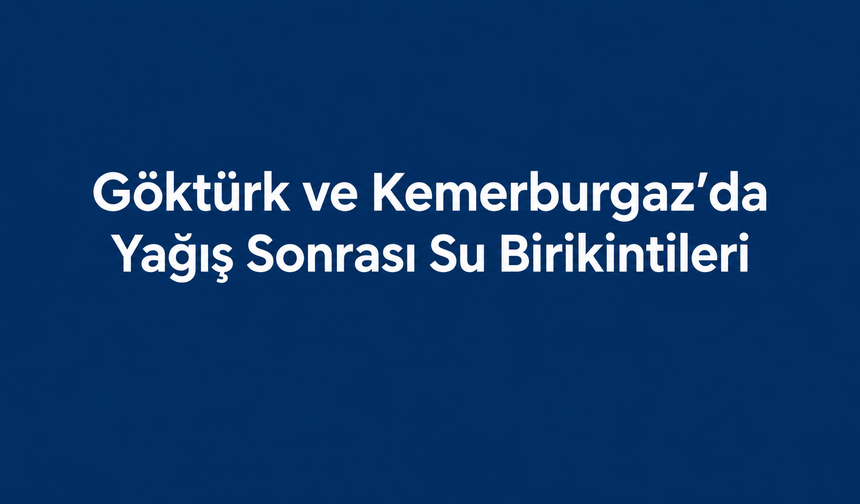 Göktürk ve Kemerburgaz’da yağış sonrası su birikintileri oluştu