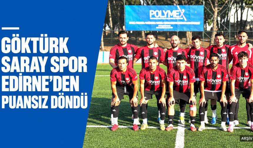 Göktürk Saray Spor, Edirne deplasmanından puansız döndü