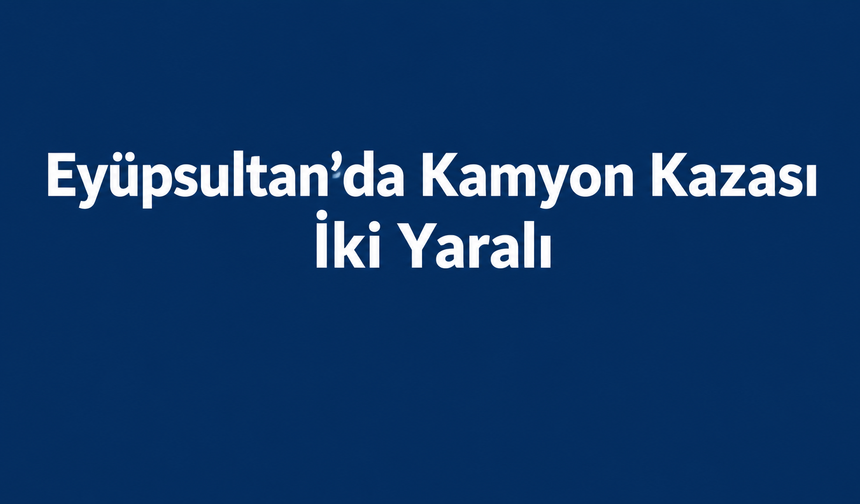 Eyüpsultan’da hafriyat kamyonu İSKİ otoparkına düştü: İki yaralı
