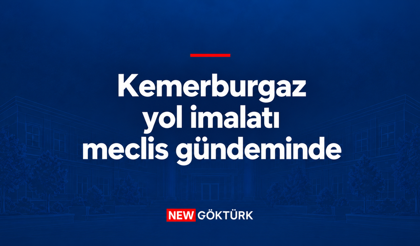 Kemerburgaz yol imalatı meclis gündeminde