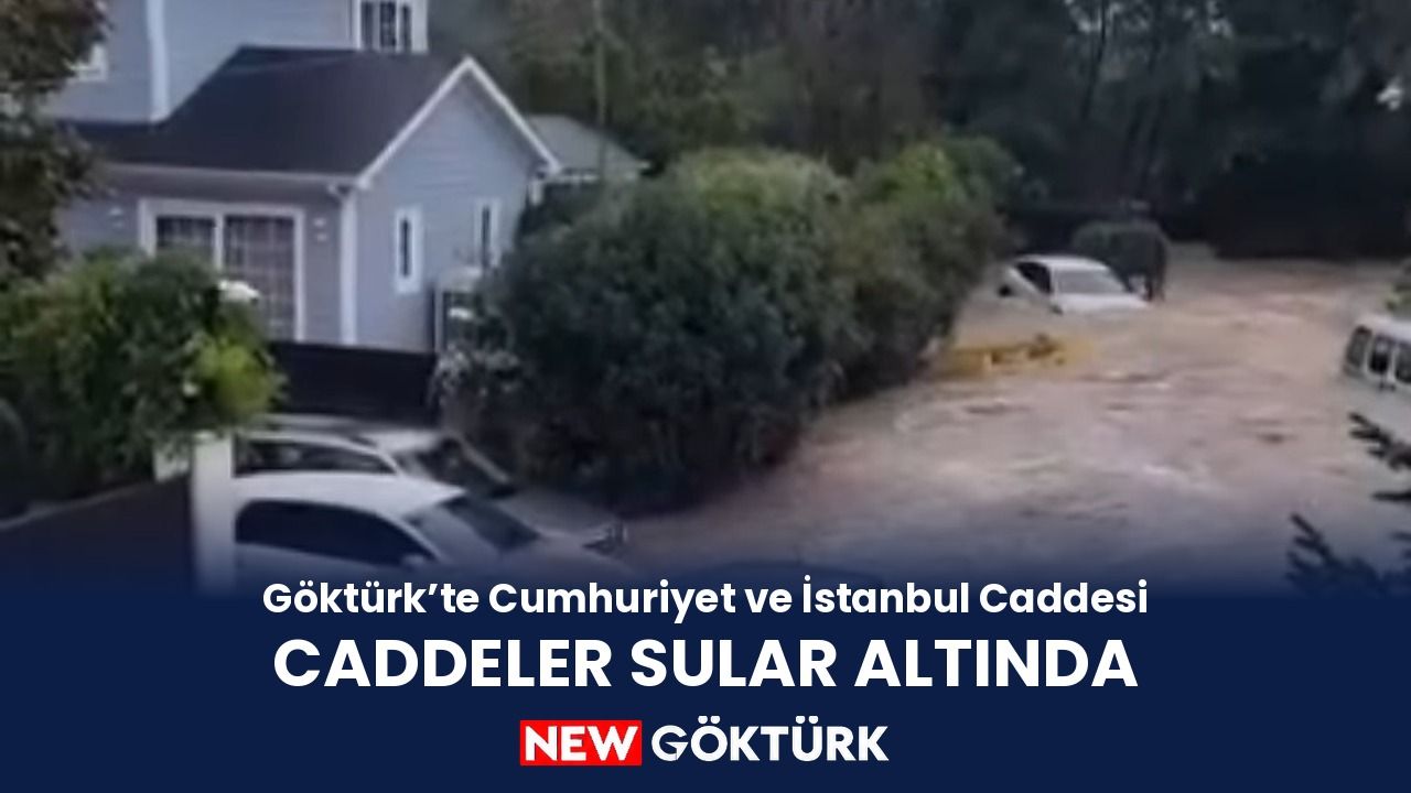 Göktürk’te Cumhuriyet ve İstanbul caddeleri sular altında kaldı