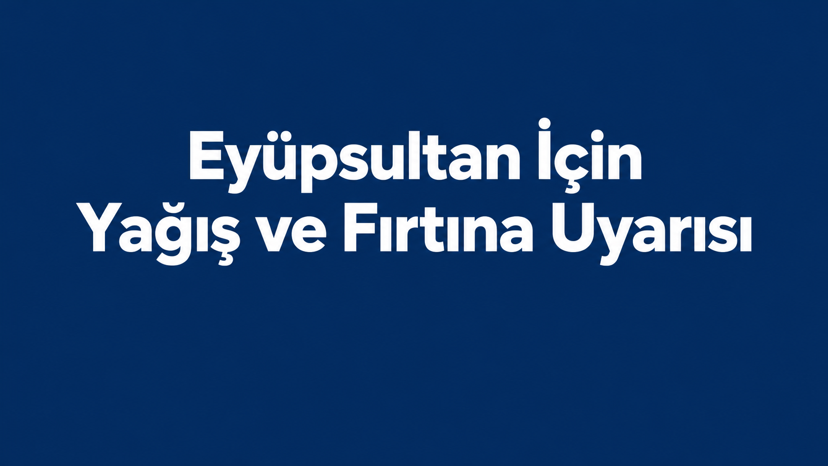 Eyüpsultan için kuvvetli yağış ve fırtına uyarısı